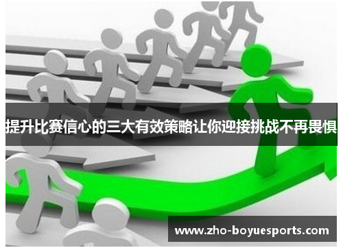 提升比赛信心的三大有效策略让你迎接挑战不再畏惧 提升比赛信心的三大有效策略让你迎接挑战不再畏惧