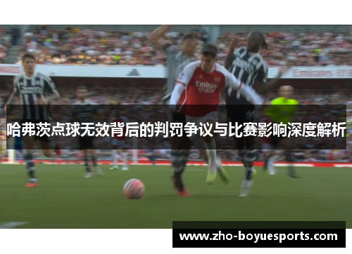 哈弗茨点球无效背后的判罚争议与比赛影响深度解析 哈弗茨点球无效背后的判罚争议与比赛影响深度解析