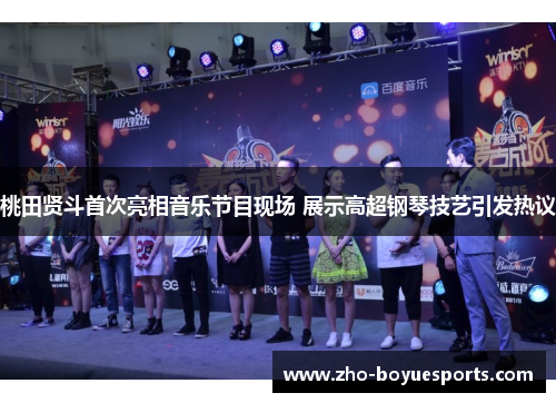 桃田贤斗首次亮相音乐节目现场 展示高超钢琴技艺引发热议