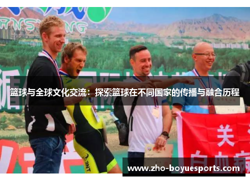 篮球与全球文化交流：探索篮球在不同国家的传播与融合历程