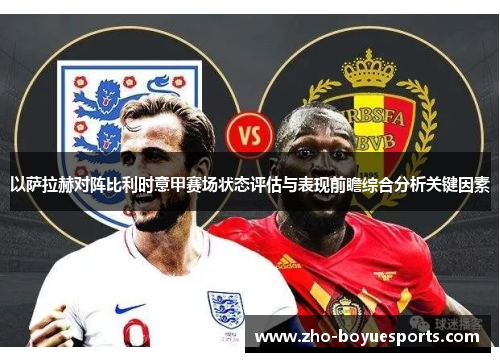 以萨拉赫对阵比利时意甲赛场状态评估与表现前瞻综合分析关键因素