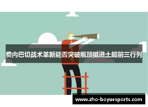 费内巴切战术革新能否突破瓶颈挺进土超前三行列 费内巴切战术革新能否突破瓶颈挺进土超前三行列